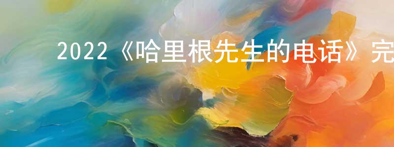﻿2022《哈里根先生的电话》完整版电影/在线观看/百度云-美剧天堂 ﻿成晓琴的blog